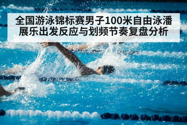 全国游泳锦标赛男子100米自由泳潘展乐出发反应与划频节奏复盘分析