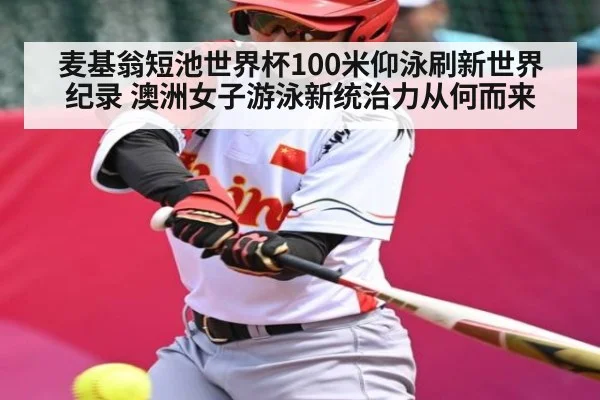 麦基翁短池世界杯100米仰泳刷新世界纪录 澳洲女子游泳新统治力从何而来